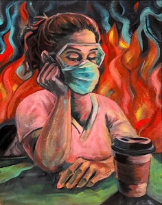 'This is Fine,' COVID Edition 16 x 20 inches Acrylic on canvas Sarah Marris-Swann 2023 A healthcare worker takes a little coffee break during the COVID-19 pandemic. As a nurse who worked before, during, and after the COVID-19 pandemic, I often use painting as a way to explore the feelings I experienced during my time in healthcare: daily ranging anywhere on a spectrum from frustration, helplessness, exhaustion, and resignation; to hilarity, love, respect, and dedication. This painting is just a small representation of the global event that continues to affect us all, the crushing weight it put on the existing cracks in the U.S. healthcare system, and the workers holding it all together.